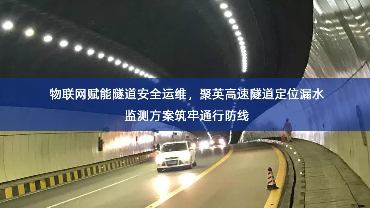 物联网赋能隧道安全运维，聚英高速隧道定位漏水监测方案筑牢通行防线