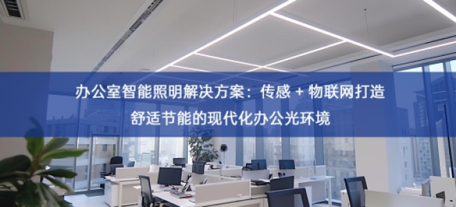 办公室智能照明解决方案：传感 + 物联网打造舒适节能的现代化办公光环境